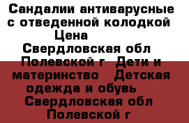 Сандалии антиварусные с отведенной колодкой. › Цена ­ 1 500 - Свердловская обл., Полевской г. Дети и материнство » Детская одежда и обувь   . Свердловская обл.,Полевской г.